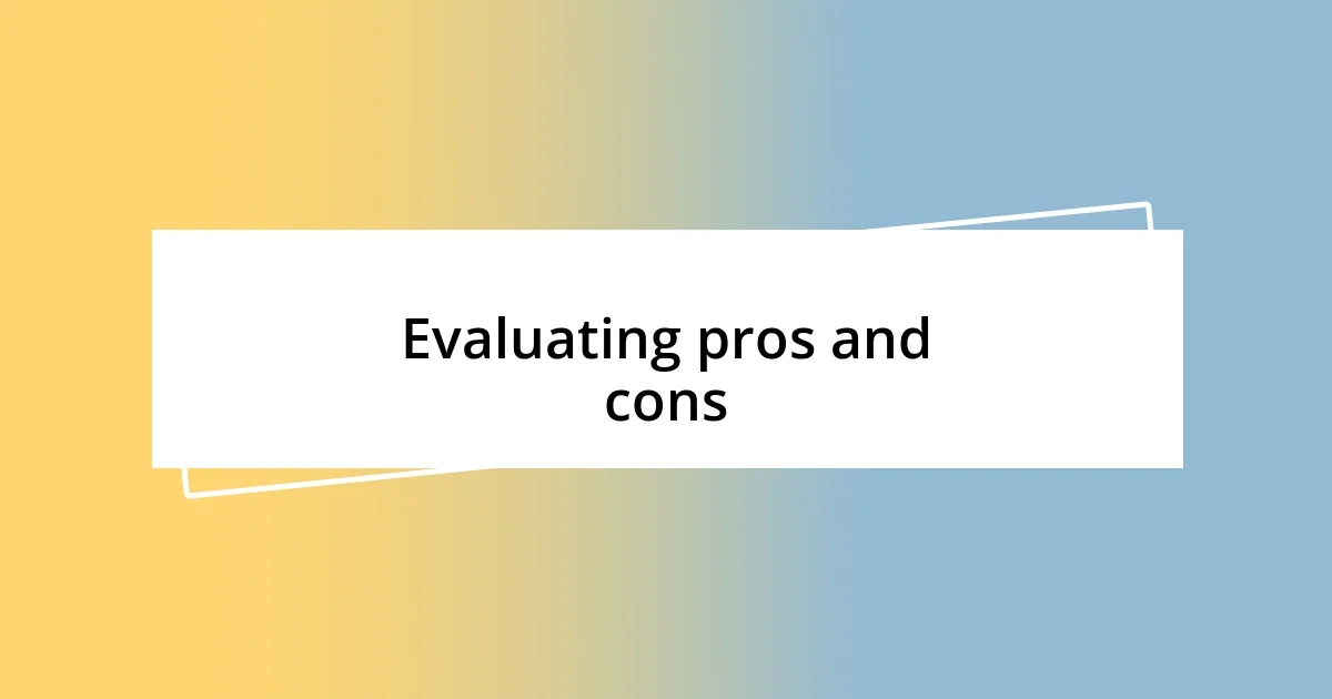 Evaluating pros and cons