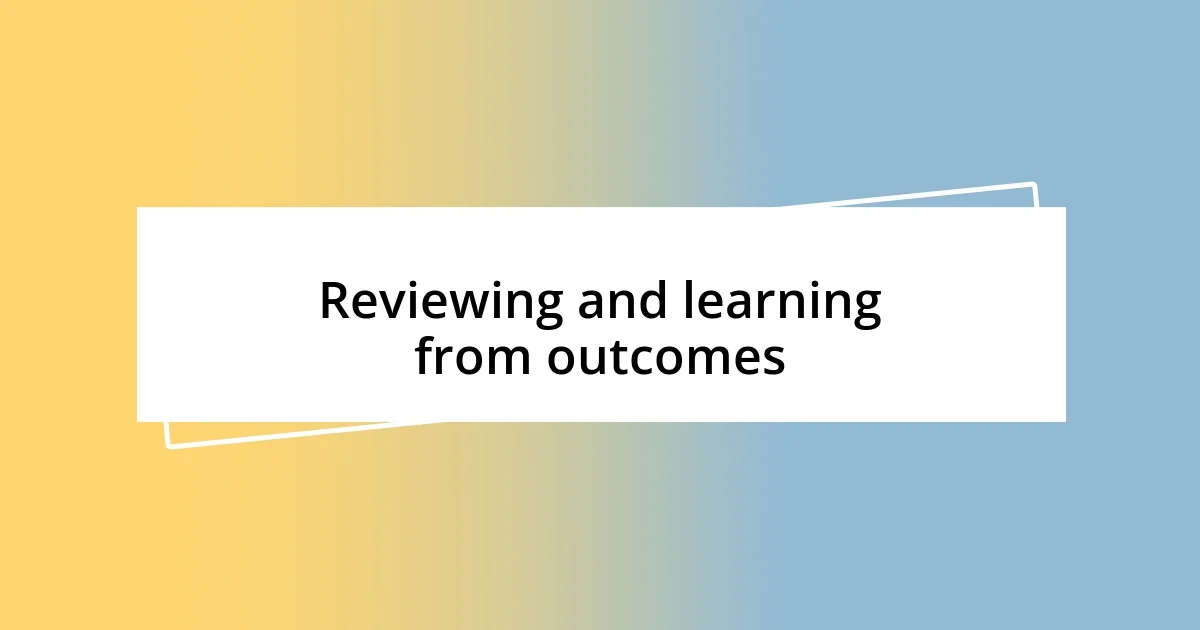 Reviewing and learning from outcomes