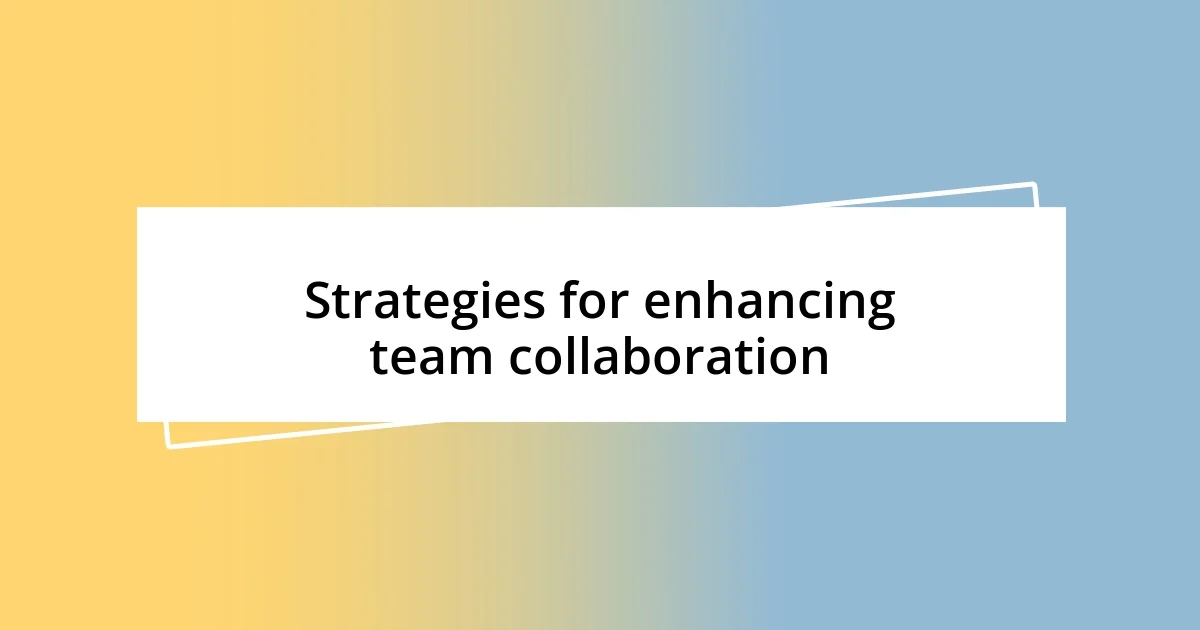 Strategies for enhancing team collaboration