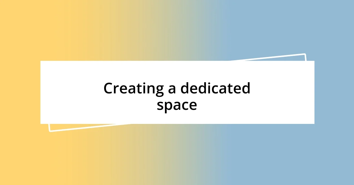 Creating a dedicated space