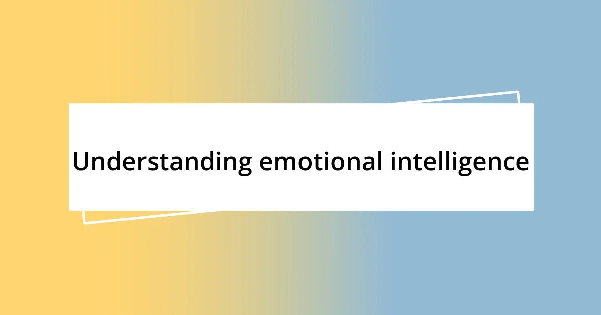 Understanding emotional intelligence