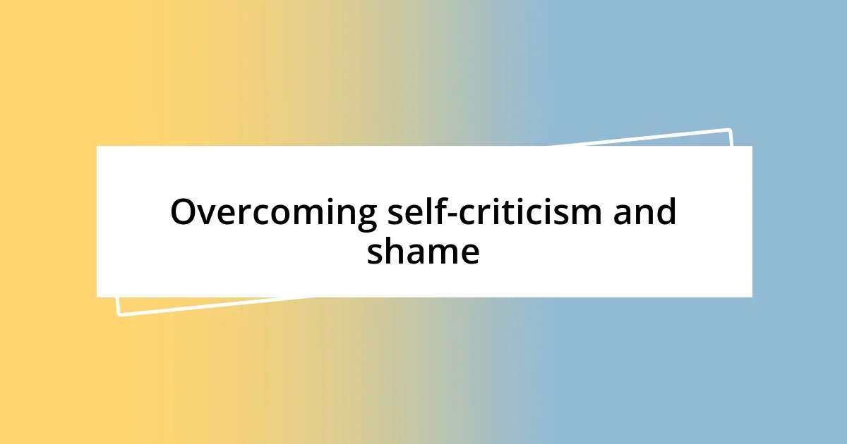 Overcoming self-criticism and shame