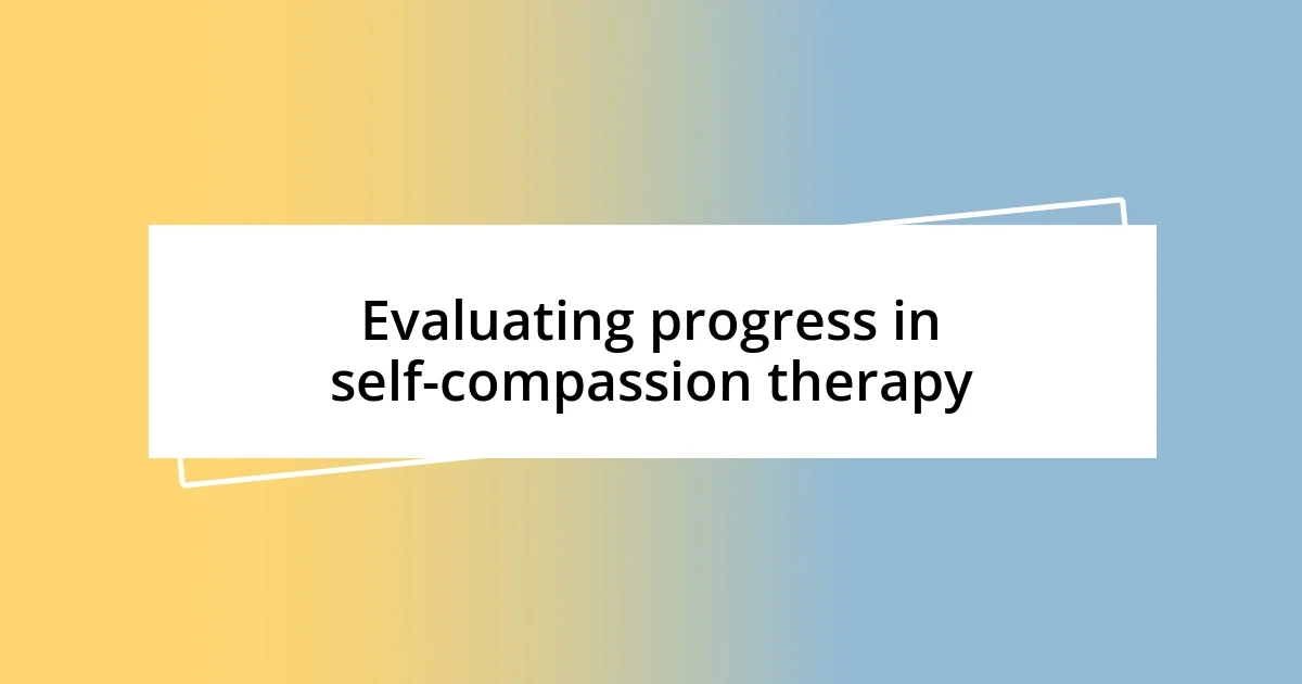 Evaluating progress in self-compassion therapy