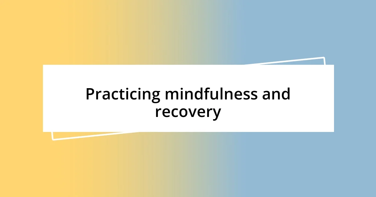 Practicing mindfulness and recovery