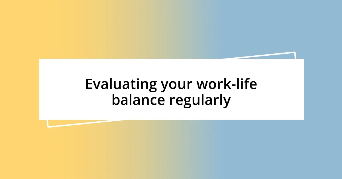 Evaluating your work-life balance regularly