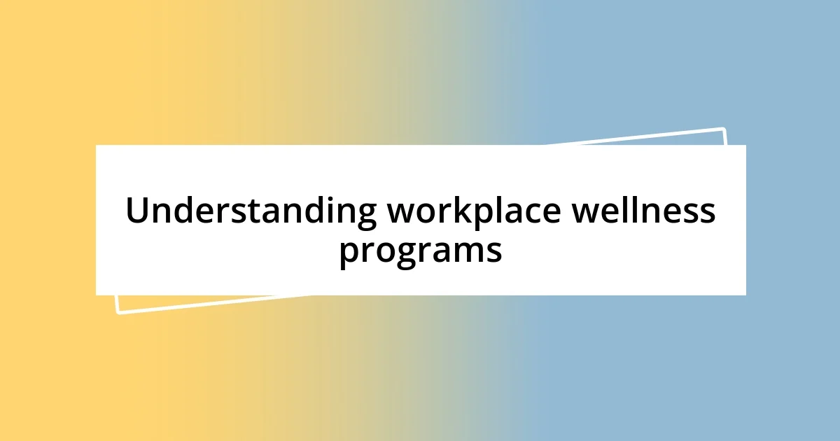 Understanding workplace wellness programs