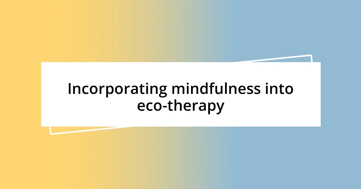 Incorporating mindfulness into eco-therapy