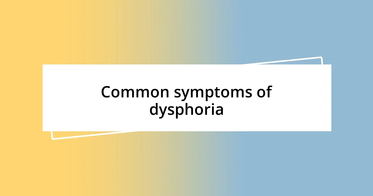 Common symptoms of dysphoria