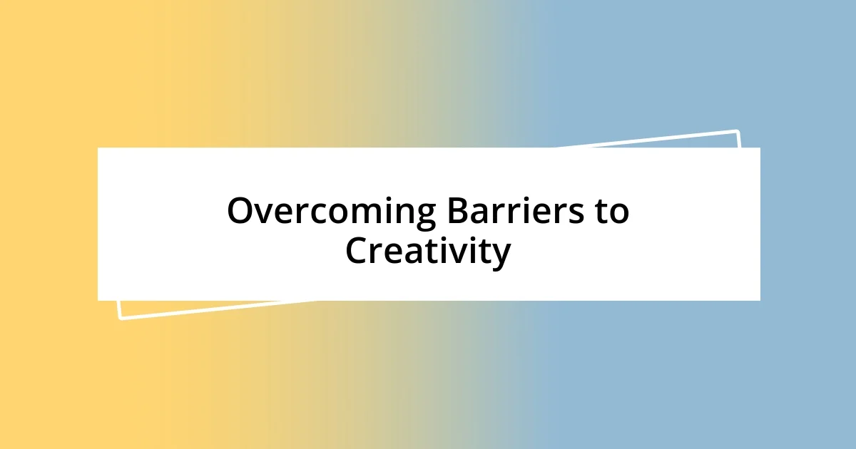 Overcoming Barriers to Creativity