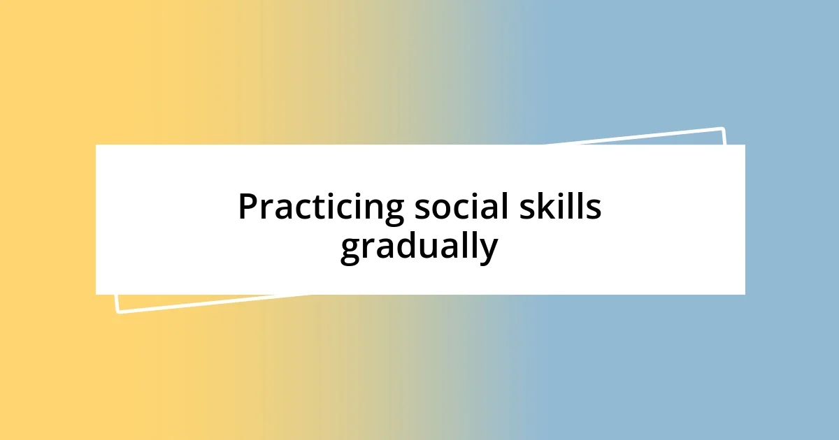 Practicing social skills gradually