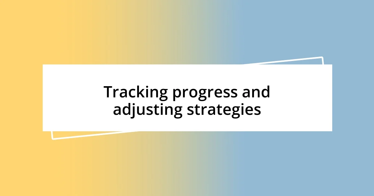 Tracking progress and adjusting strategies