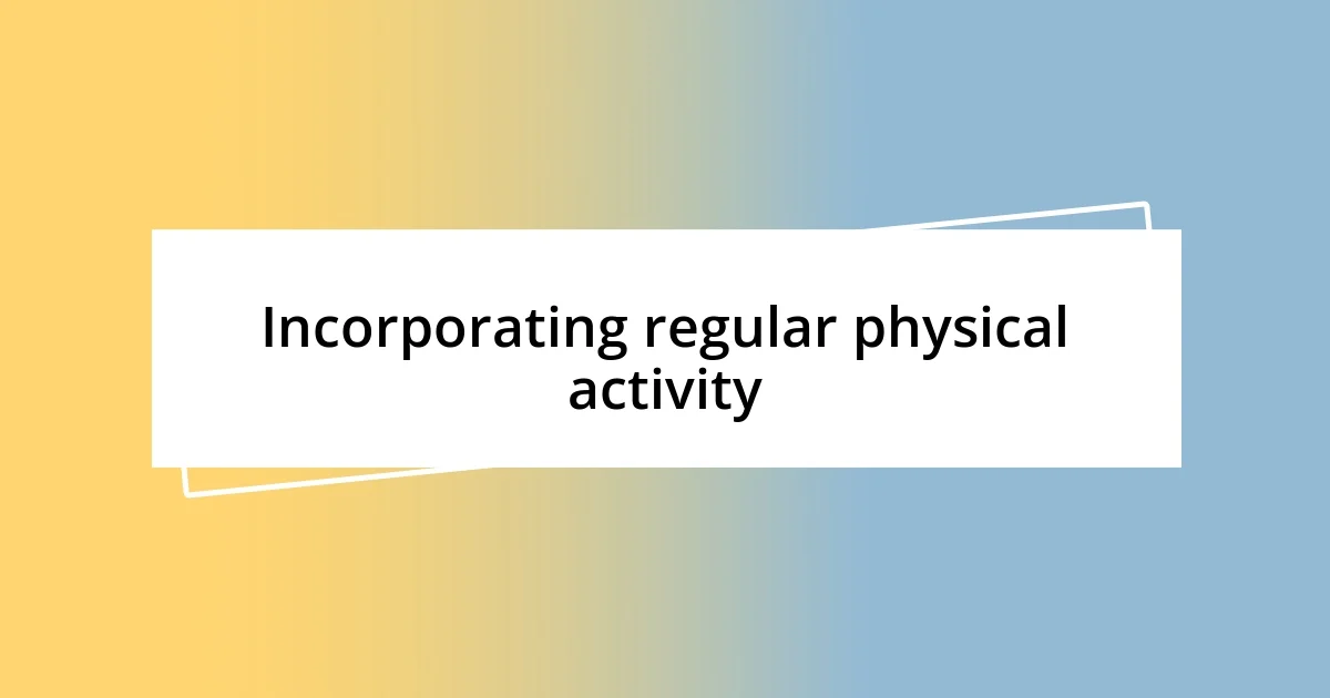 Incorporating regular physical activity