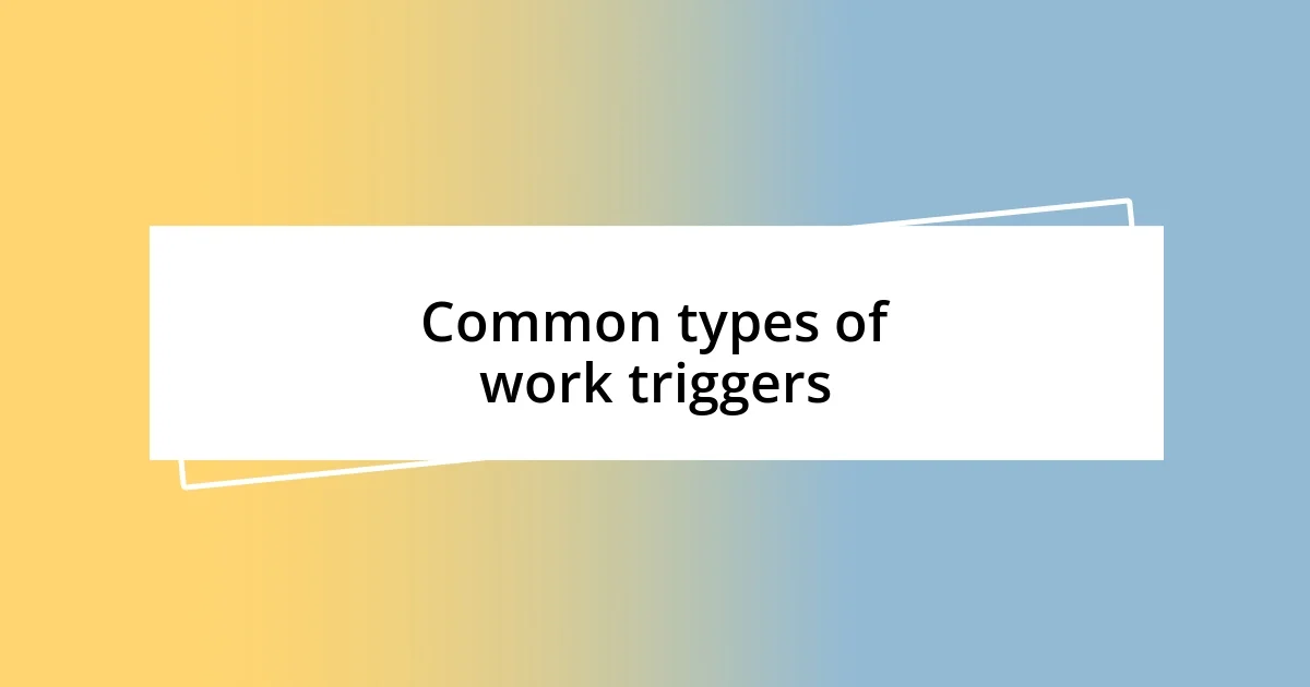 Common types of work triggers