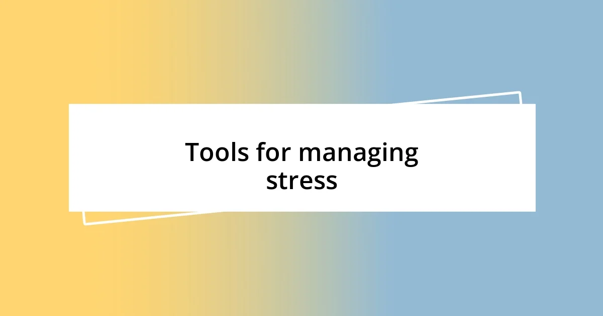 Tools for managing stress