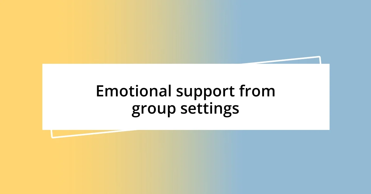 Emotional support from group settings