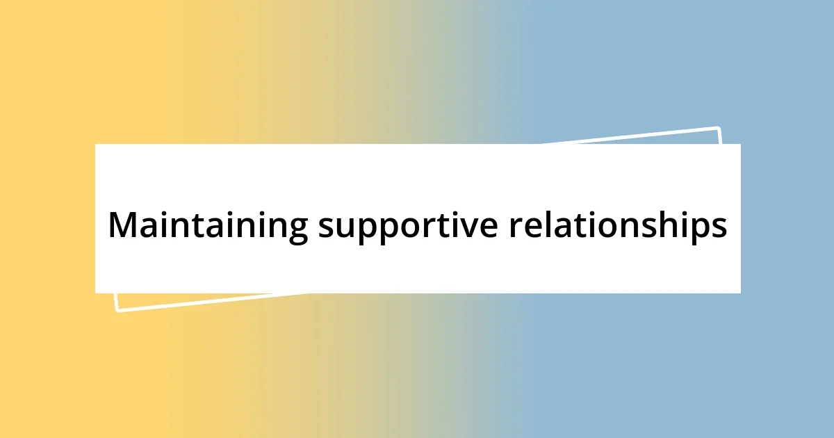 Maintaining supportive relationships