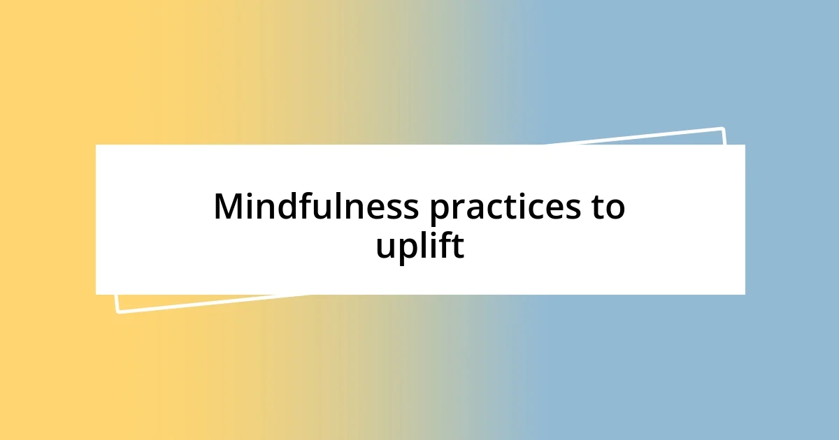 Mindfulness practices to uplift