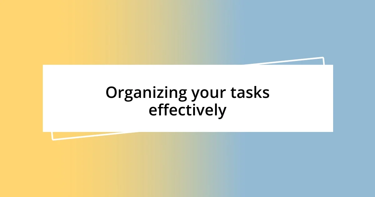 Organizing your tasks effectively