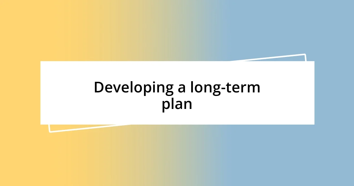 Developing a long-term plan