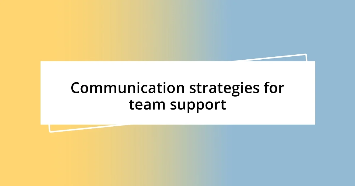 Communication strategies for team support