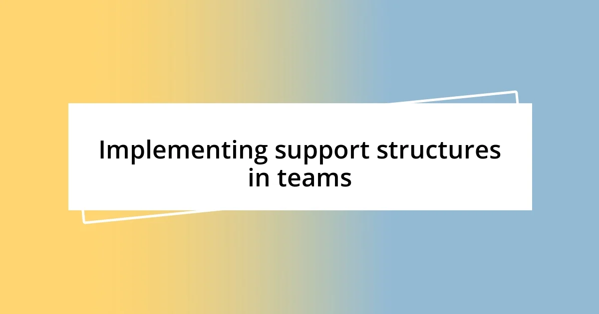 Implementing support structures in teams