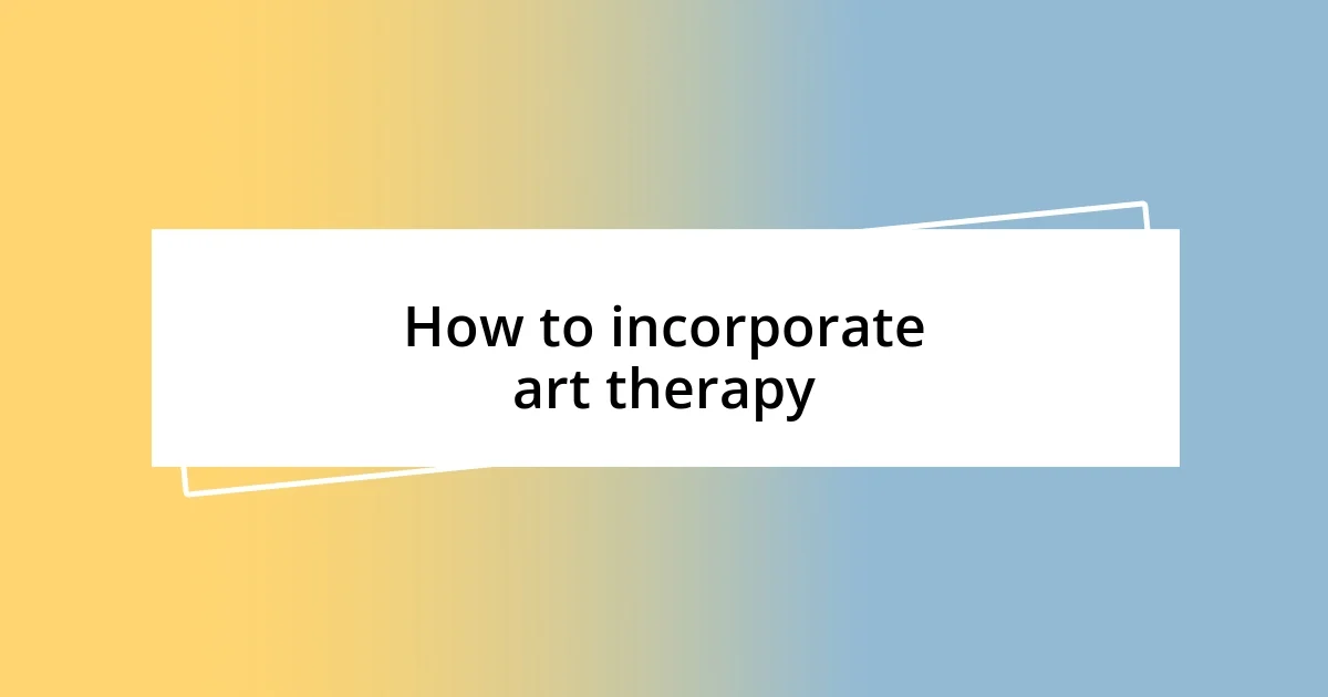 How to incorporate art therapy