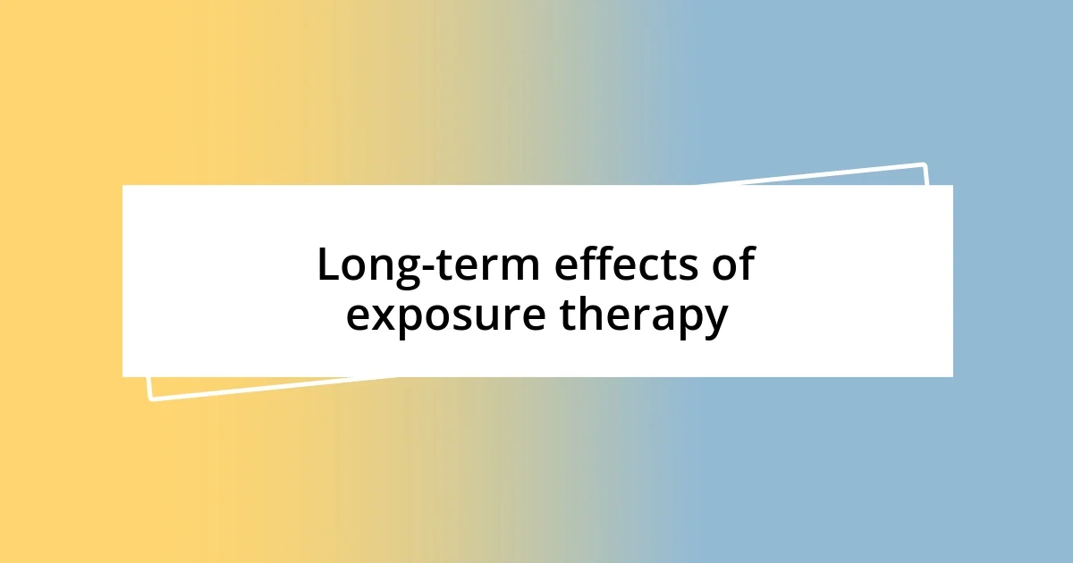 Long-term effects of exposure therapy