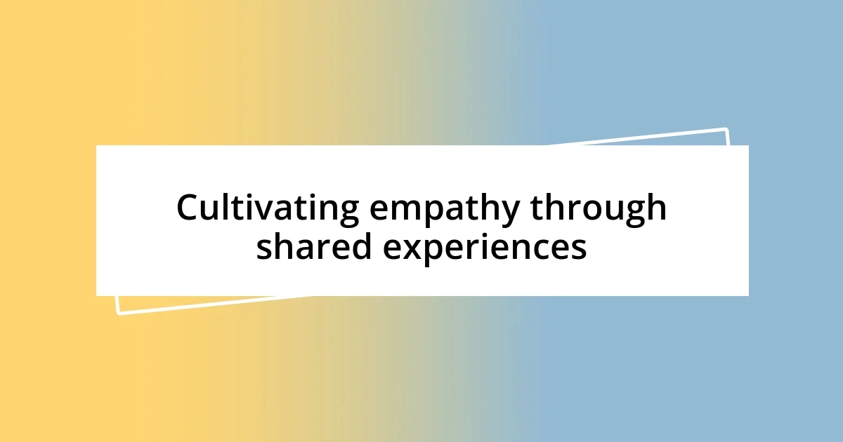 Cultivating empathy through shared experiences