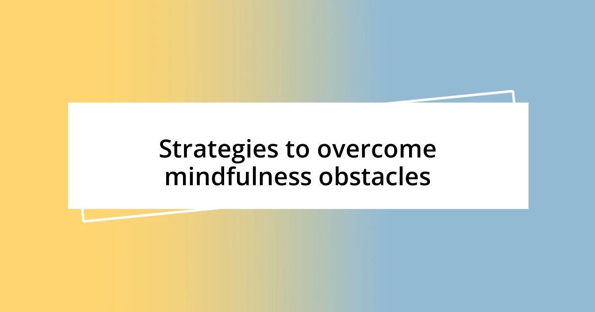 Strategies to overcome mindfulness obstacles