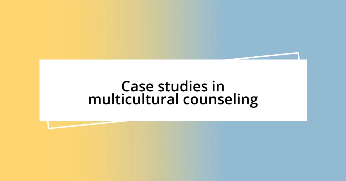 Case studies in multicultural counseling