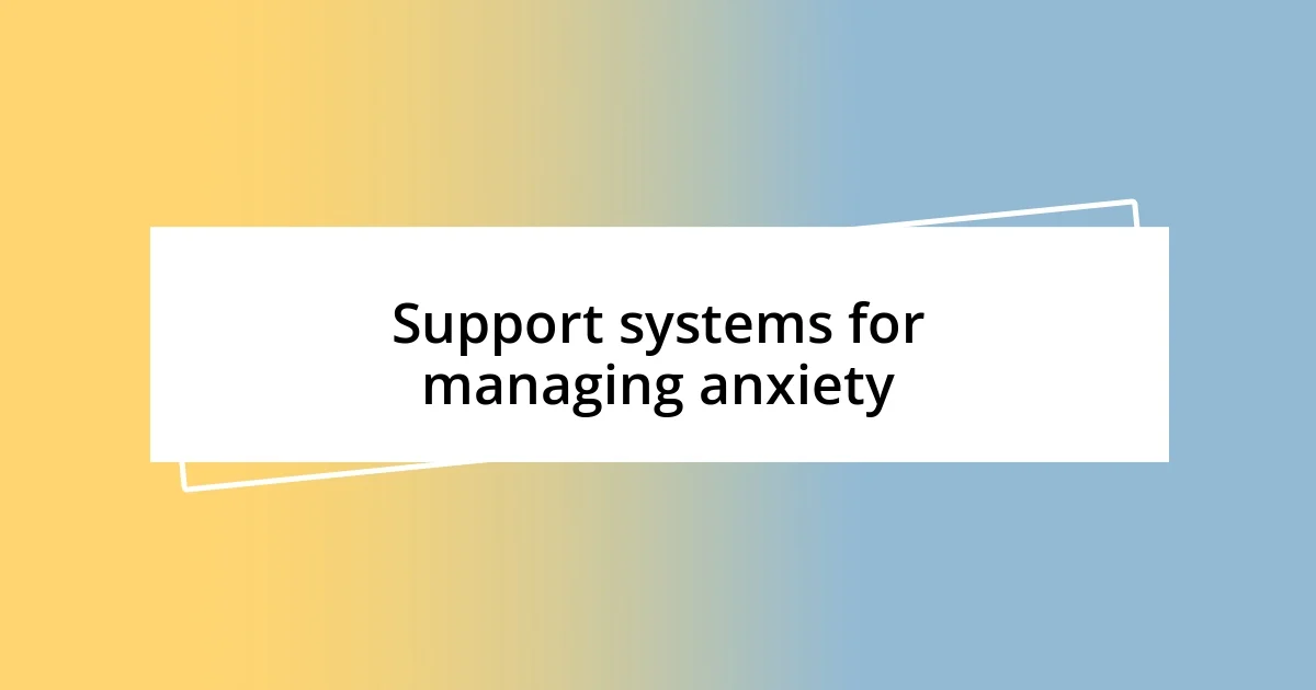 Support systems for managing anxiety