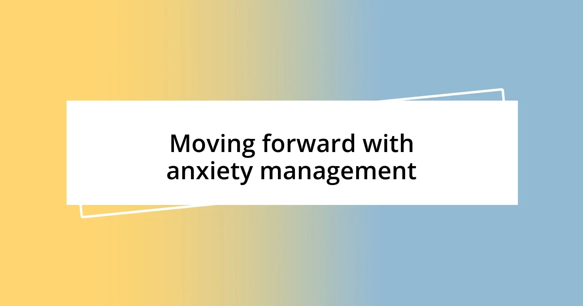 Moving forward with anxiety management