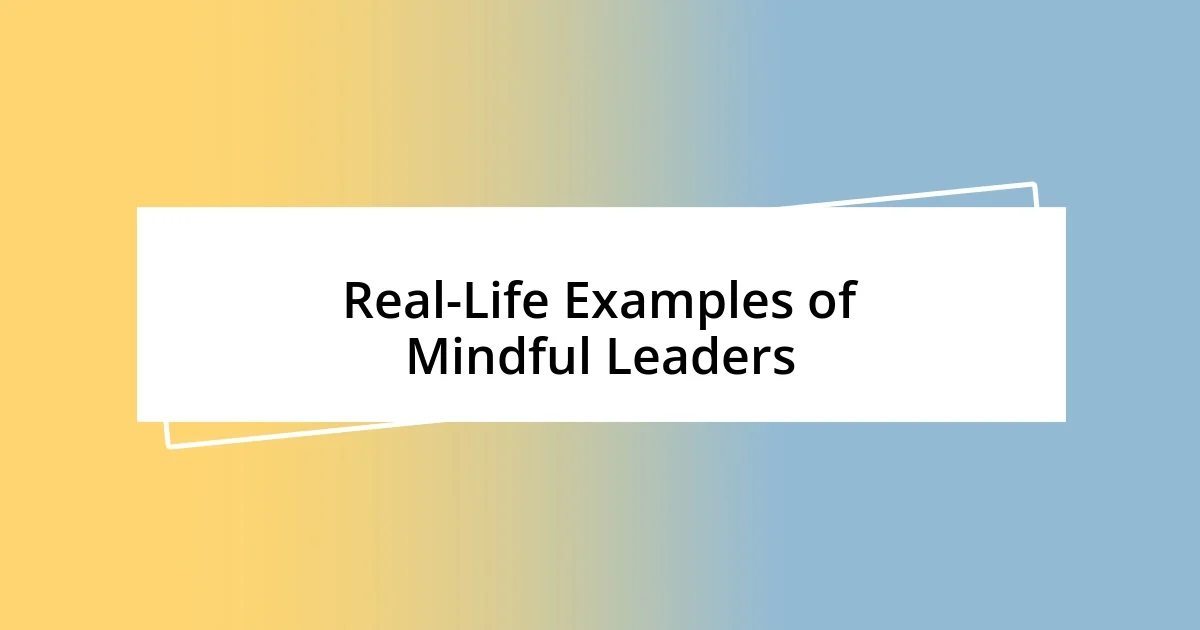 Real-Life Examples of Mindful Leaders