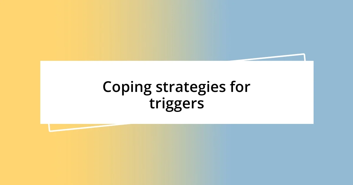 Coping strategies for triggers