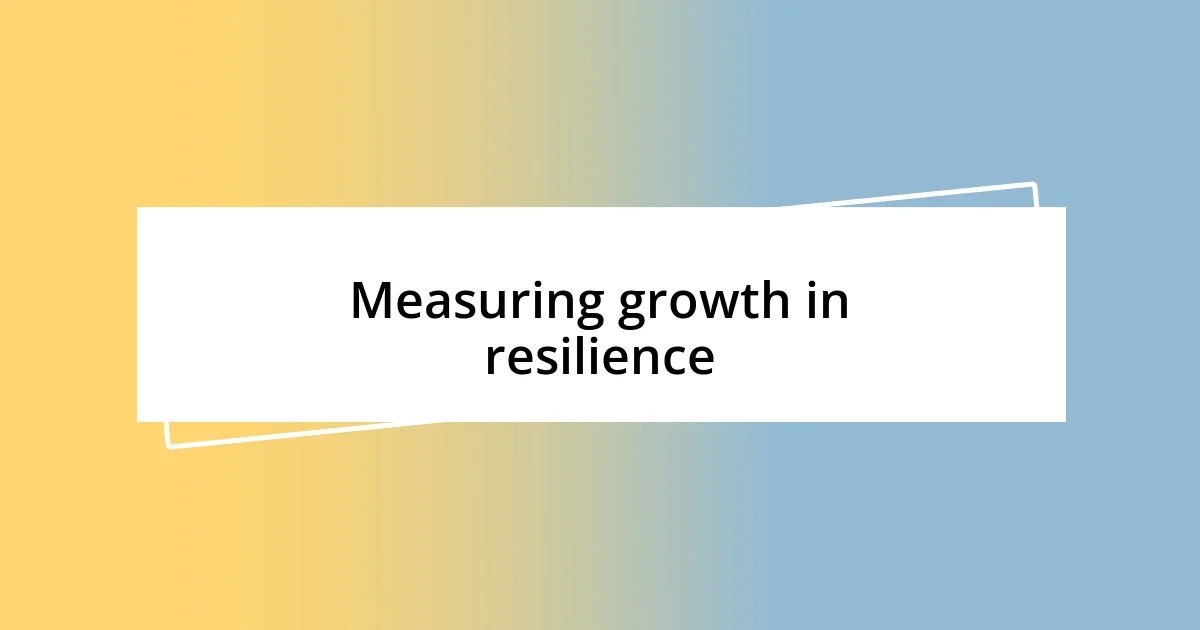 Measuring growth in resilience