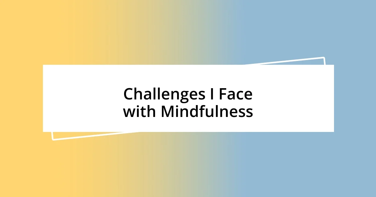 Challenges I Face with Mindfulness