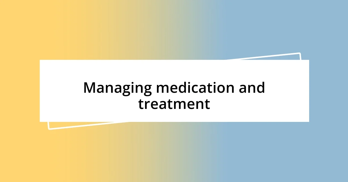 Managing medication and treatment