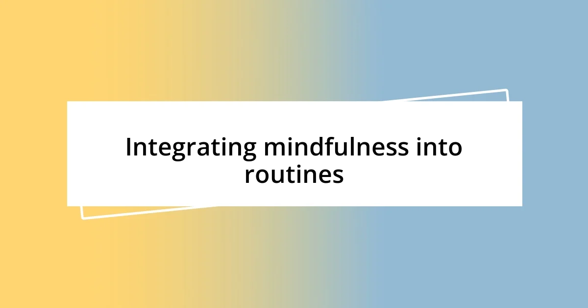 Integrating mindfulness into routines