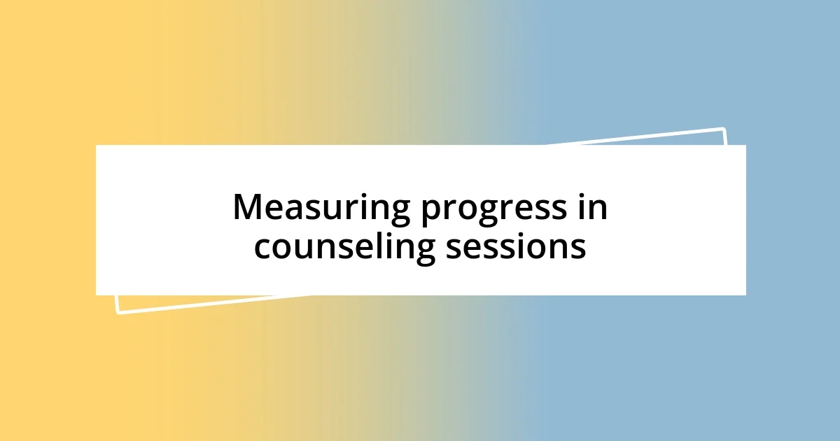 Measuring progress in counseling sessions