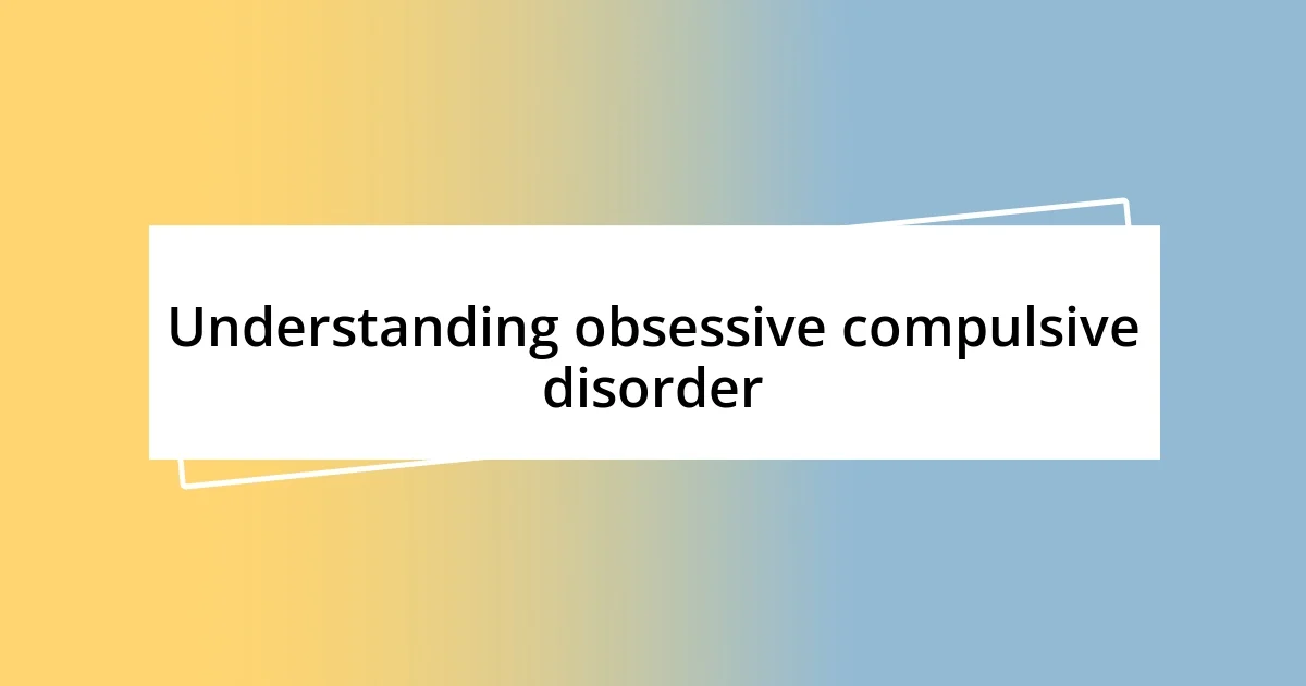 Understanding obsessive compulsive disorder