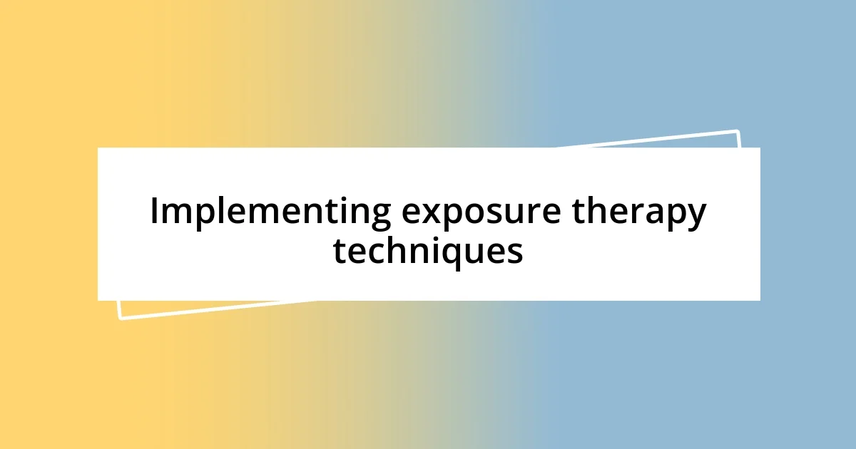 Implementing exposure therapy techniques