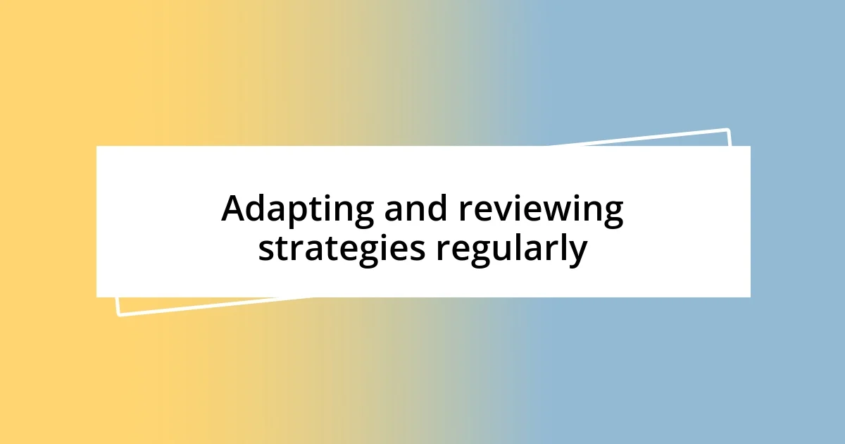 Adapting and reviewing strategies regularly